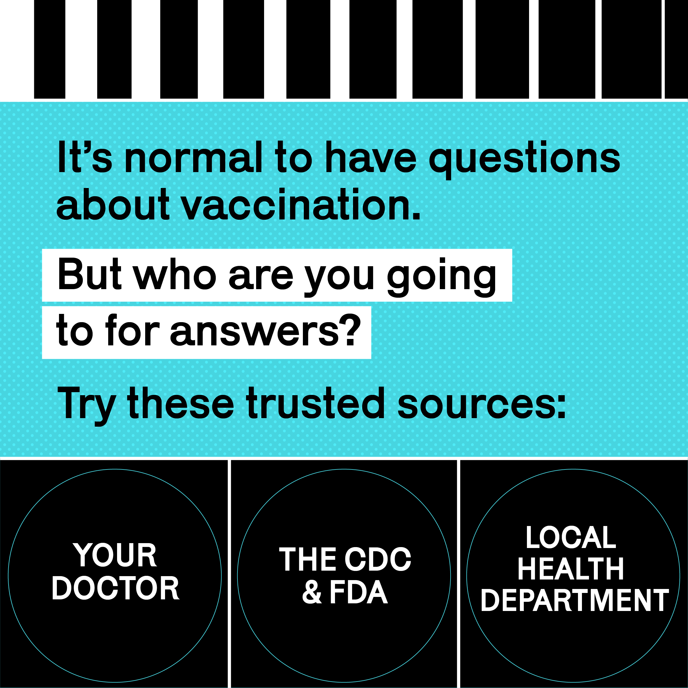 English version of the graphic stating "It's normal to have questions about vaccination.  But who are you going to for answers? Try these trusted sources: Your doctor, The CDC and FDA, and Local Health Department"