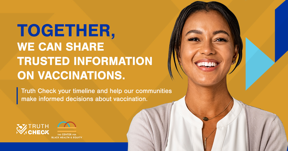 a smiling black woman with her arms crossed in front of an orange background, with a header to her left that reads, "Together, we can share trusted information on vaccinations. Truth Check your timeline and help our communities make informed decisions about vaccination." The Truth Check and The Center for Black Health and Equity are in the bottom left corner.