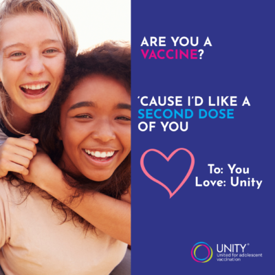 Two teenage girls of different racial/ethnic groups smile and hug. Text reads, "Are you a vaccine? 'Cause I'd like a second dose of you. To: You From: Unity"