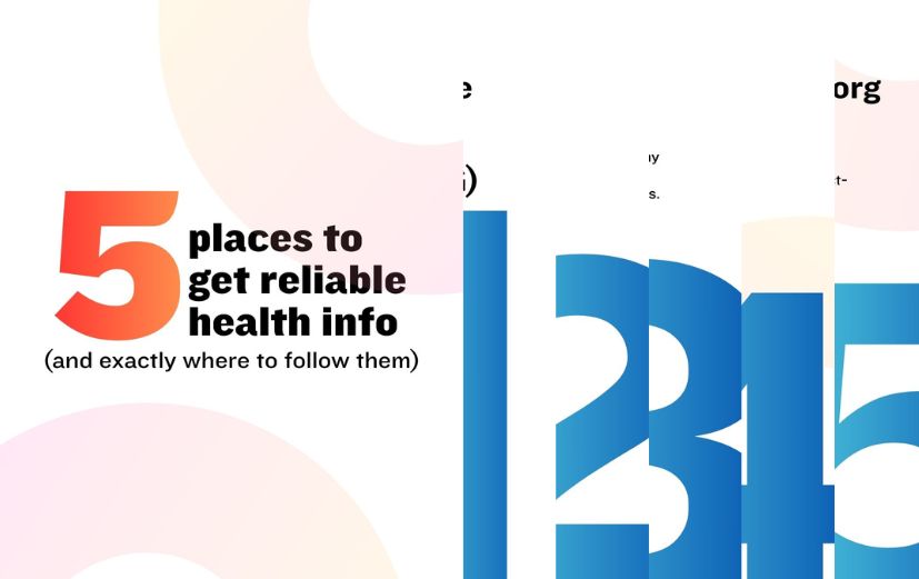 5 places to get reliable health info: 1. ACOG: Breaks down guidance in simple, practical language. 2. Cleveland Clinic: Known for evidence-based care and easy-to-read health explainers. 3. FamilyDoctor.org: Health guidance for the whole family from the American Academy of Family Physicians. 4. Johns Hopkins Bloomberg School of Public Health: Research-backed explainers with accessible Q&As. 5. HealthyChildren.org: A go-to resource from the American Academy of Pediatrics.
