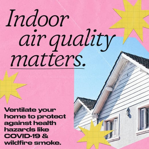 A house with open windows next to text reading, "Indoor air quality matters. Ventilate your home to protect against health hazards like COVID-19 and wildfire smoke."