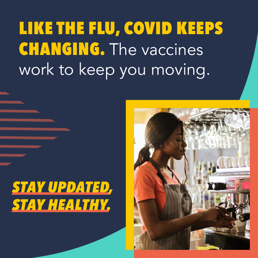 A Black female barista makes coffee. Text reads, "Like the flu, COVID keeps changing. The vaccines work to keep your moving. Stay updated, stay healthy."