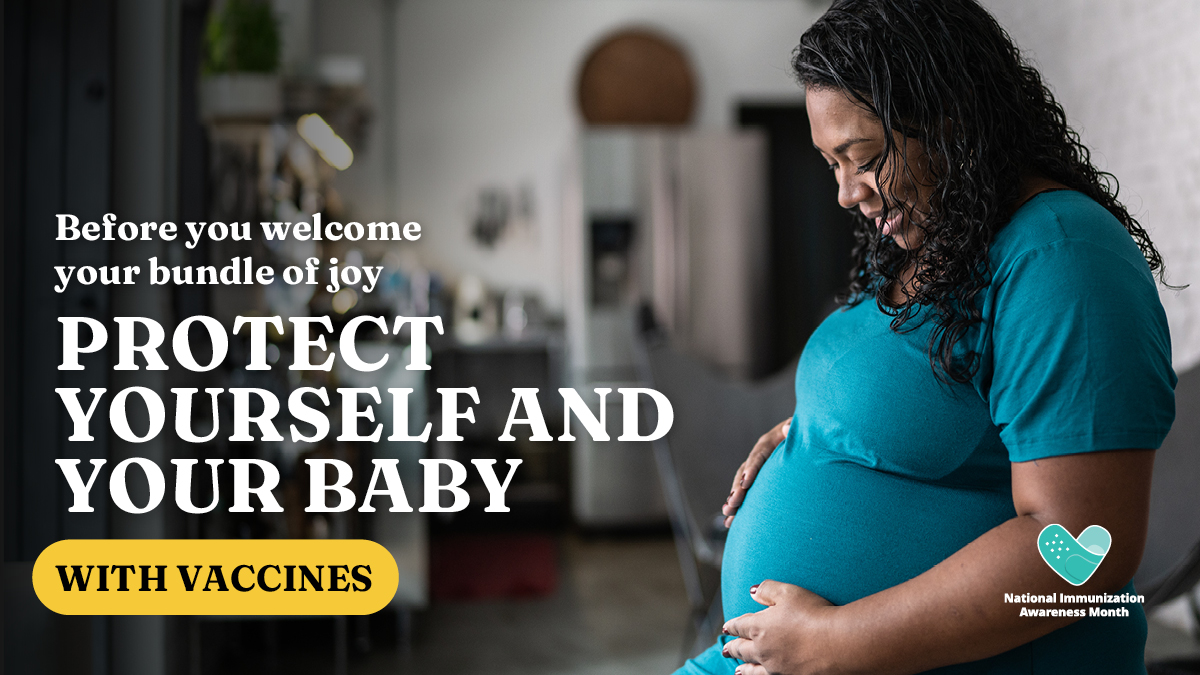 A pregnant person of color is holding their belly and smiling. Text reads: "Before you welcome your bundle of joy protect yourself and your baby with vaccines."