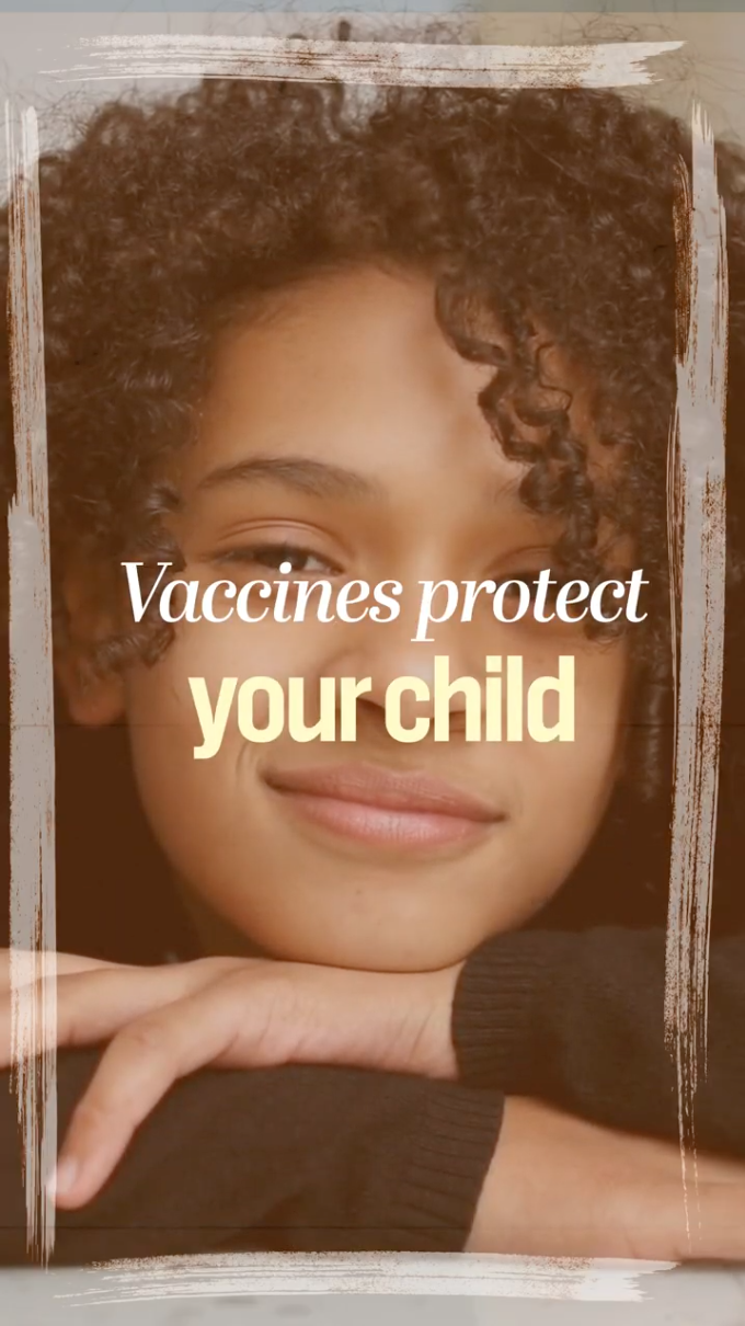 Video shows clips of a smiling child, parents playing with a young child, a group of different aged individuals. Text rotates to read: “Vaccines protect your child. Vaccines protect your family. Vaccines protect your community.” Next frame shows a purple background with text that reads: "The American Academy of Pediatrics recommends every child get vaccinated against certain diseases at specific ages for the best protection."