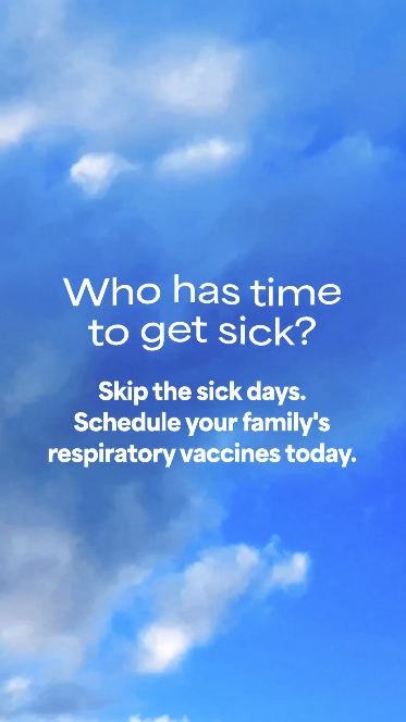 Video shows a range of pop-up notifications on top of a blue sky background. The reminders are for a meeting, soccer practice, report deadline, dance recital, and conference. The next frame reads: "Skip the sick days. Schedule your family’s respiratory vaccines today."