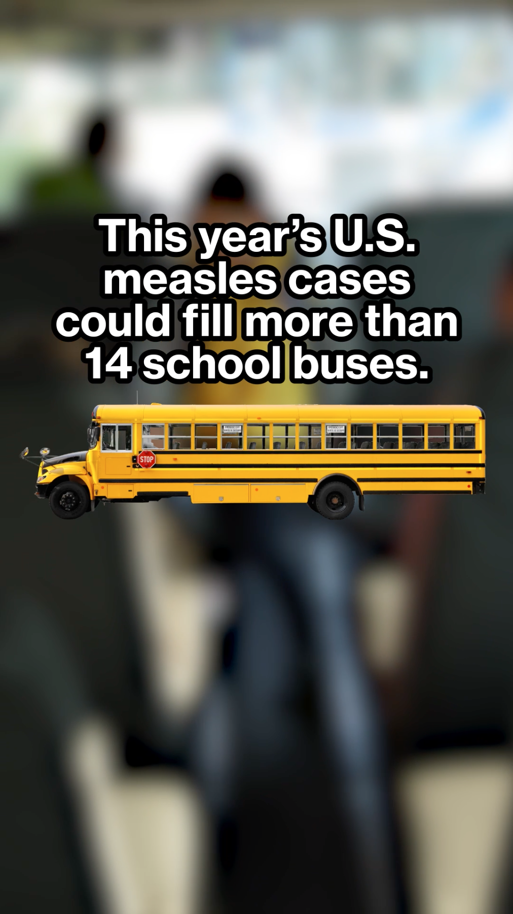 Video of the inside of a school bus showing kids and sounds of kids. Text reads: “This year’s U.S. measles cases could fill more than 14 school buses. As of June 2025, there are more than 1,000 cases of measles across dozens of states. The good news? Your family is well protected if you’re up to date on your MMR vaccine.” 