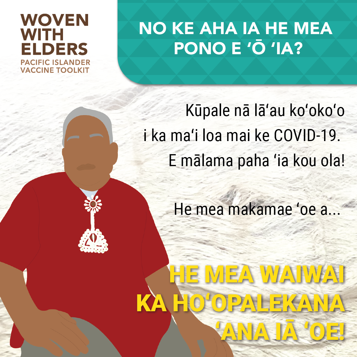 Cartoon image of an elder Pacific Islander man. Text reads, "Why should I get a vaccine? Getting the vaccine can prevent you from becoming seriously ill from COVID-19. It can potentially save your life! Remember...you are worth protecting!"