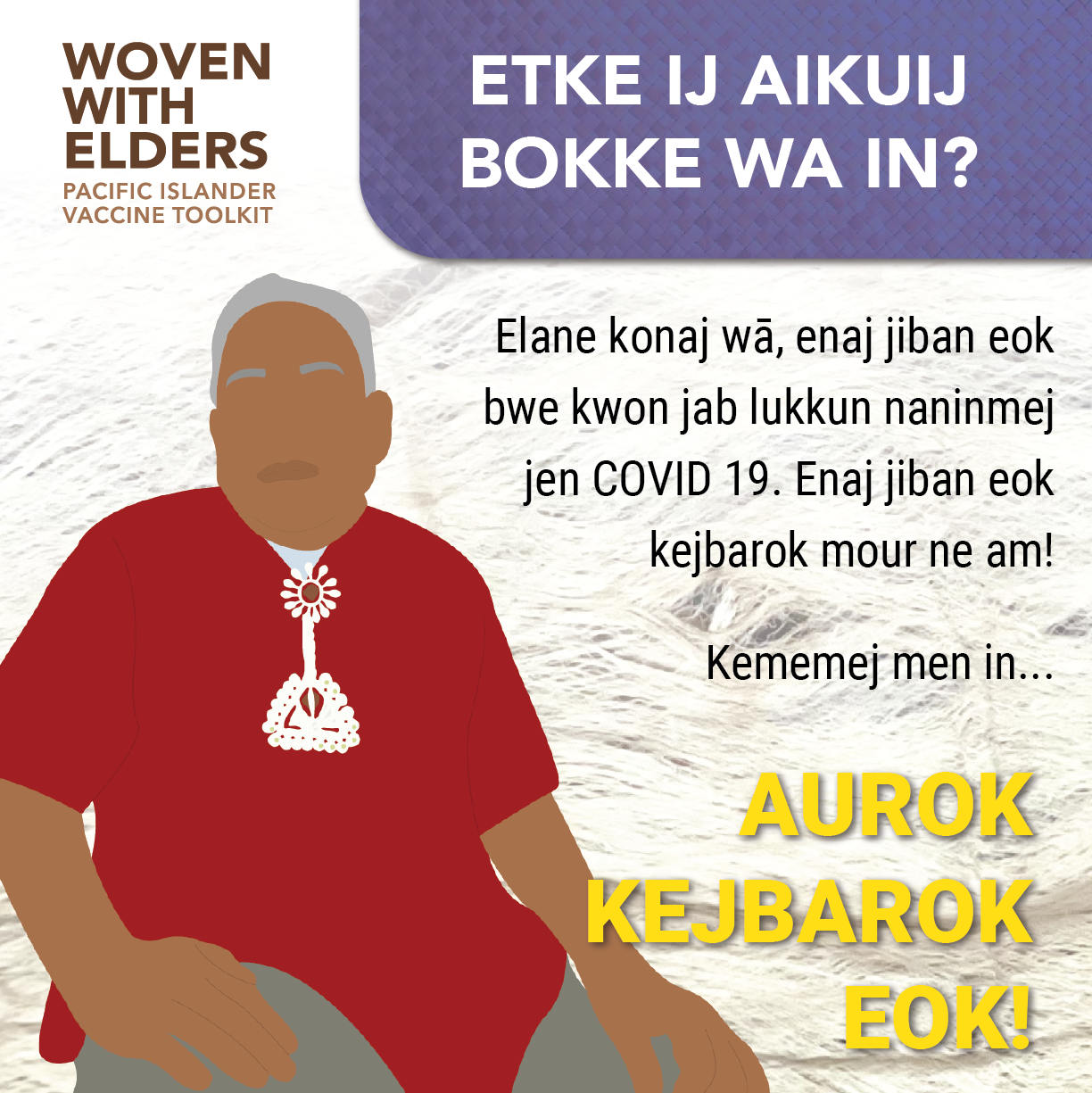 Cartoon image of an elder Pacific Islander man. Text reads, "Why should I get a vaccine? Getting the vaccine can prevent you from becoming seriously ill from COVID-19. It can potentially save your life! Remember...you are worth protecting!"