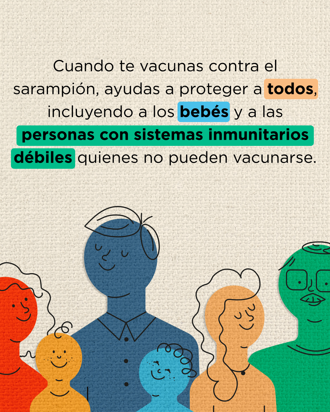 Graphic with textured beige background with text above that reads “When you get vaccinated against measles, you help protect everyone, including infants and people with weak immune systems who can’t get vaccinated themselves. There are stylized illustrations of adults and children in navy, light blue, red, yellow, and green on the bottom half of the graphic
