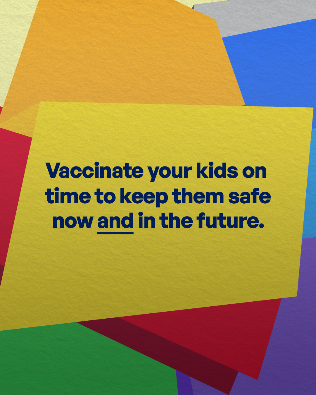 Color block graphic with black text that reads “Vaccinate your kids on time to keep them safe now and in the future.”