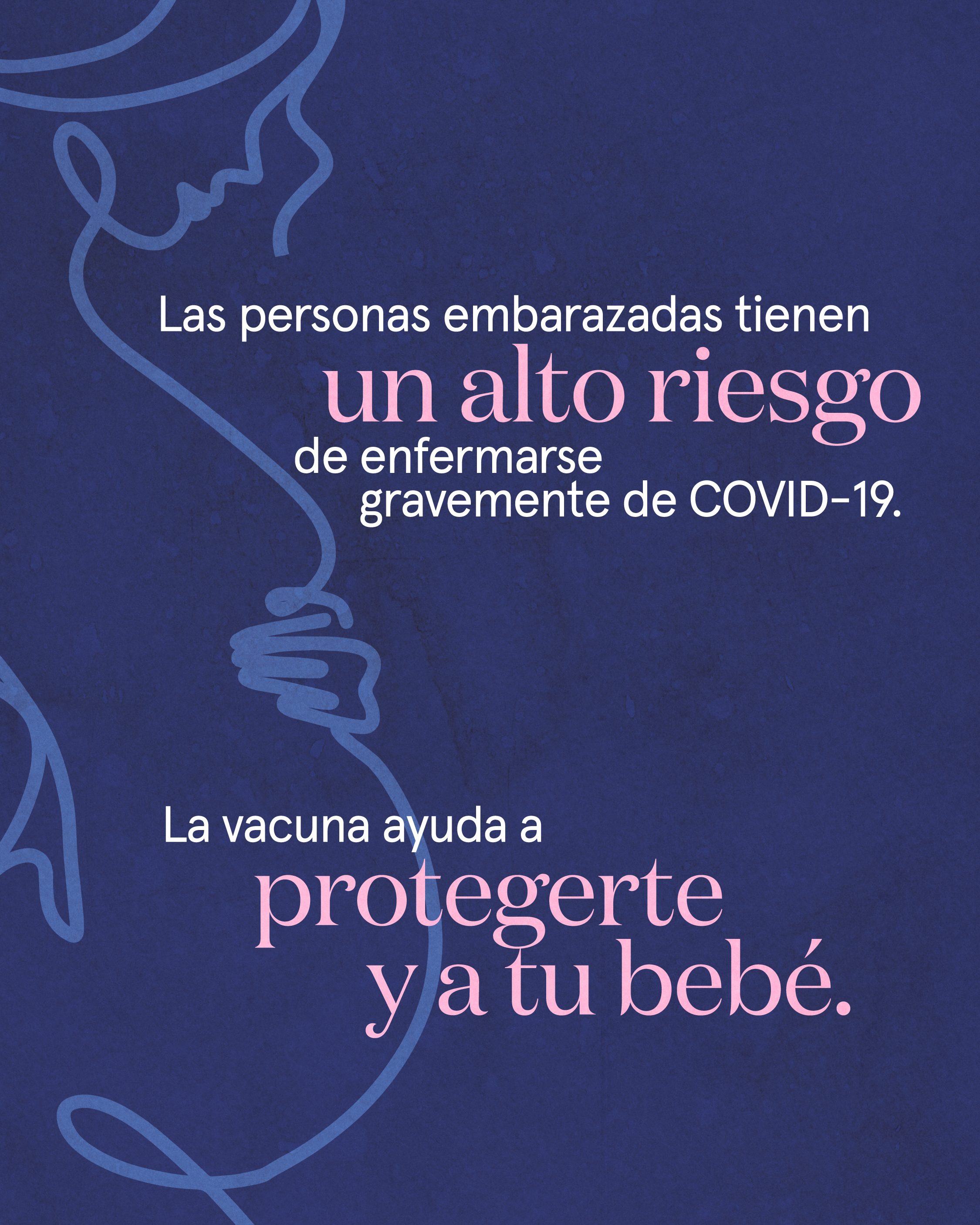 Navy blue background with line art of a pregnant person in lighter blue on the entire left side. White and pink text on top reads “Pregnant people are at high risk of getting seriously sick from COVID-19. The vaccine helps protect you and your baby.”