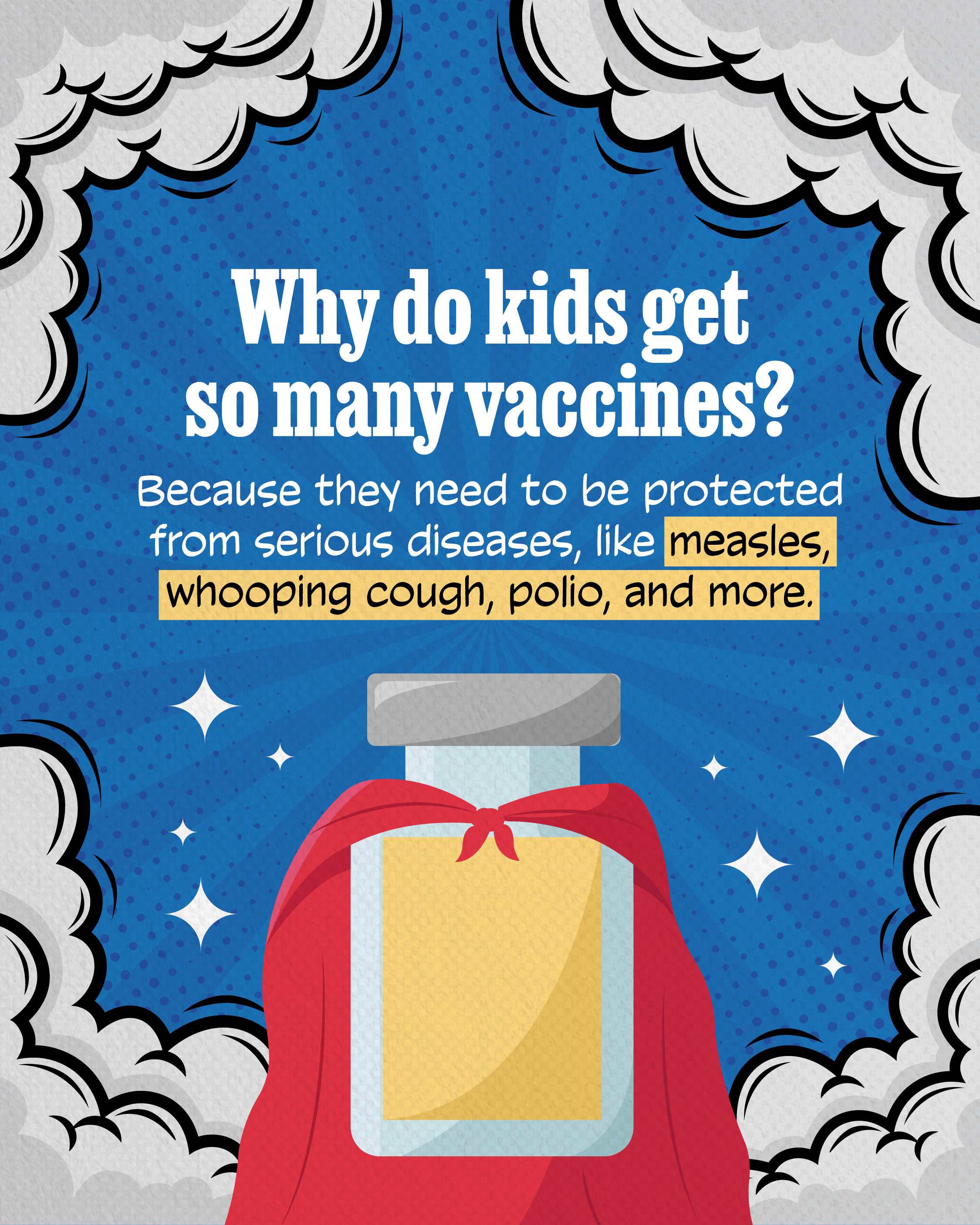 Illustrated graphic with a medicine bottle draped in a superhero cape with text on top that reads “Why do kids get so many vaccines? Because they need to be protected from serious diseases, like measles, whooping cough, polio, and more.