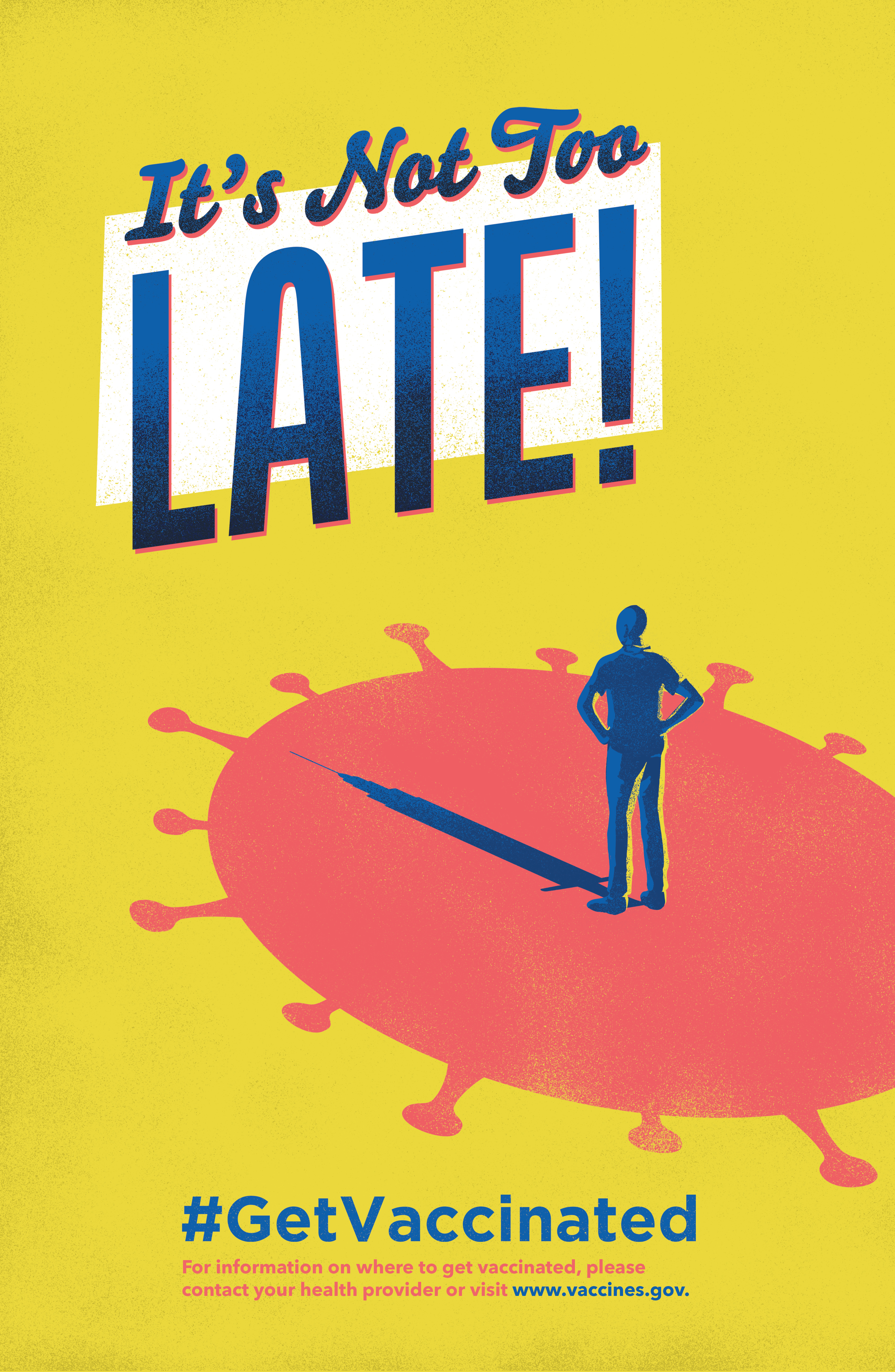 Poster shows a cartoon image of a person standing on an image of a virus. The person's shadow is a vaccine syringe. Text reads, "It’s not too late! Get vaccinated. For information on where to get vaccinated, please contact your health provider or visit www.vaccines.gov."