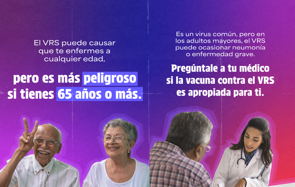 A set of two graphics. The first shows an older woman and older man smiling as the man makes a peace sign with his hands with text that reads: “RSV can make you sick at any age. But it’s riskier if you’re 65 or older.” The second shows an older man talking to a doctor with text that reads: “It’s a common virus, but in older adults, RSV can lead to pneumonia or serious illness. Ask your doctor if the RSV vaccine is right for you.”