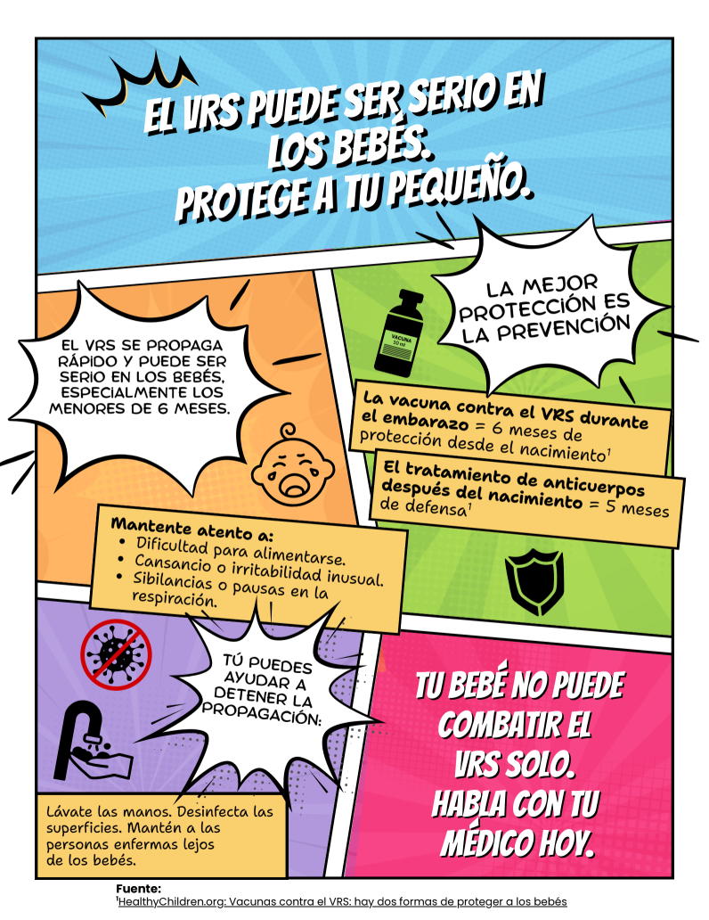 Comic-style graphic with text: Text above reads, "RSV can hit babies hard. Protect your little one." The flyer informs that RSV can spread fast causing serious complications for babies including problems feeding, making them unusually tired and fussy and cause wheezing or pauses in breathing. It's a reminder that the RSV vaccine can be taken during pregnancy and offers 6 months of protection and encourages people to get vaccinated. Final message, "Your baby can't fight RSV alone. Talk to your doctor."