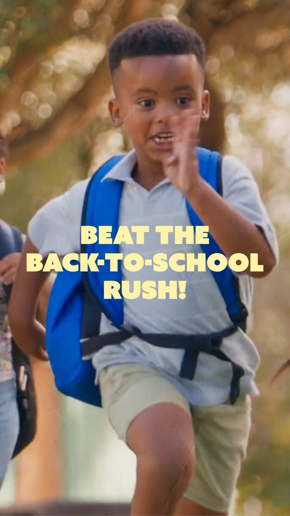 Video opens on kids running with backpacks with yellow text that reads: “Beat the back-to-school rush!” The next frame is a blue background with yellow text that reads: “Schedule your child’s vaccines today!”
