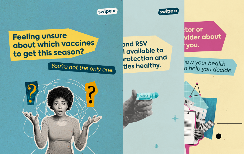 Slide 1 shows a person looking overwhelmed and reads: "Feeling unsure about which vaccines to get this season? You're not the only one." Slide 2 shows a hand holding a vaccine vial and reads: "Flu, COVID-19, and RSV vaccines are all available to help increase protection and keep communities healthy." Slide 3 shows a doctor holding a clipboard and reads: "Talk to your doctor or health care provider about what's right for you. They know your health and can help you decide."