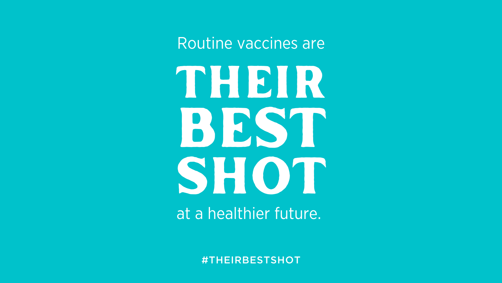 White text on a teal background reads,  "routine vaccinations are their best shot for a healthier future."