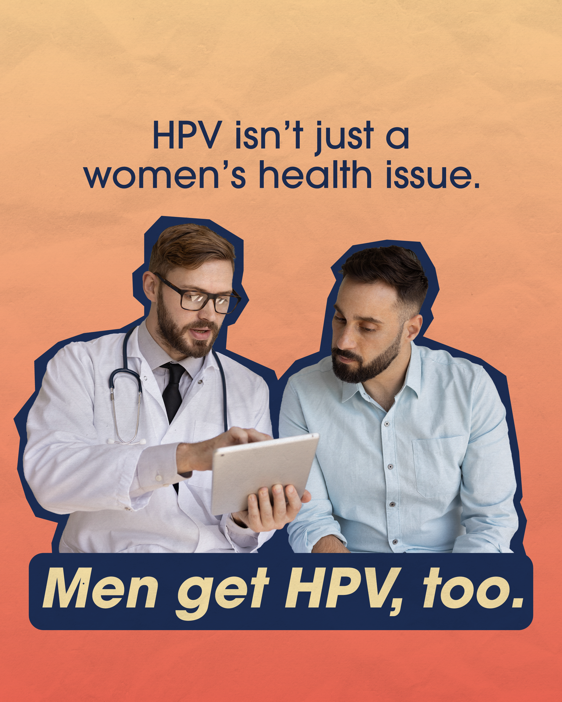 Graphic with a warm orange-to-peach gradient background. Large navy text at the top reads, “HPV isn’t just a women’s health issue.” In the center, a male doctor wearing glasses, a white coat, and a stethoscope points to a tablet while speaking with another adult man in a light blue button-down shirt. At the bottom, bold cream-colored text on a dark blue banner reads, “Men get HPV, too.”